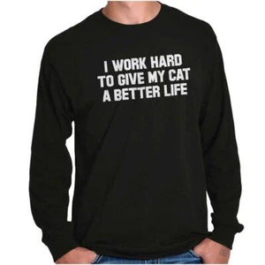 I Work Hard For My Cat Mom Dad Owner Gift Long Sleeve Tshirt for Men or Women - Picture 1 of 10