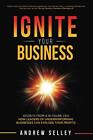 Ignite Your Business: Secrets From A..., Selley, Andrew