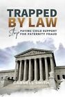 Trapped By Law: Stop Paying Child Support For Paternity Fraud By Carnell Smith