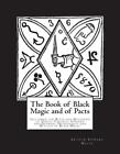 The Book Of Black Magic And Of Pacts: Including The Rites And Mysteries Of Goeti