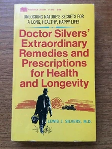 DOCTOR SILVERS' EXTRAORDINARY REMEDIES & PRESCRIPTIONS FOR HEALTH AND LONGEVITY - Picture 1 of 1