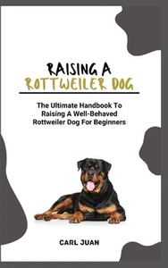 Rottweiler Dog: The Ultimate Handbook To Raising A Well-Behaved Rottweiler Dog F - Picture 1 of 1