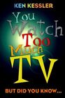 You Watch Too Much Tv : But Did You Know?, Paperback By Kessler, Ken, Brand N...