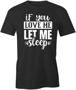 IF YOU LOVE ME LET ME SLEEP TShirt Tee Short-Sleeved Cotton HUMOR S1BSA285 - Picture 1 of 5