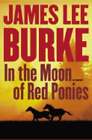 In the Moon of Red Ponies by James Lee Burke: Used