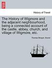 The History Of Wigmore And The Adjacent Neighbourhood, Being A Connected Acco-,