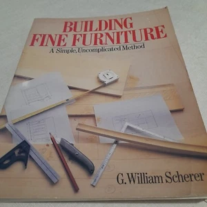 BUILDING FINE FURNITURE A simple, uncomplicated Method By G.William Scherer. - Picture 1 of 5