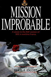 Mission Improbable by Sqn Ldr Beryl E Escott, RAF Women of SOE in Wartime France - Foto 1 di 7