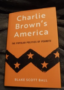 Charlie Brown's America : The Popular Politics of Peanuts by Blake Scott Ball - Picture 1 of 10