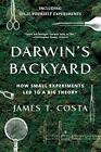 Darwin's Backyard: How Small Experiments Led to a Big Theory by Costa, James T