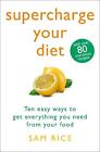 Supercharge Your Diet Ten Easy Ways To Get Everything You Need From Your Food B