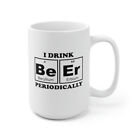 I DRINK BEER Periodically Funny Adult Element Table Humor Ceramic Mug 15 oz