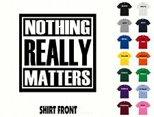 Nothing Really Matters T-Shirt #594 - Free Shipping