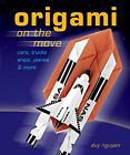 Origami on the Move : Cars, Trucks, Ships, Planes and More Hardco