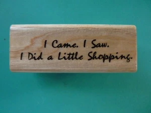 I Came. I Saw. I Did a Little Shopping. - Fun Phrase INKADINKADO Rubber Stamp - Picture 1 of 2