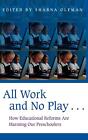 All Work and No Play: How Educational Reforms Are Harming Our Preschoolers by Sh