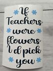 If Teachers Were Flowers Vinyl Decal Sticker Mothers Day Wine Bottle Vase