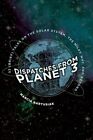 Dispatches from Planet 3 : Thirty-two Brief Tales on the Solar System, the Mi...