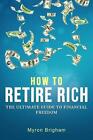 How To Retire Rich: The Ultimate Guide To Financial Freedom By Myron Brigham Pap