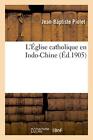 L'Eglise catholique en Indo-Chine                                              