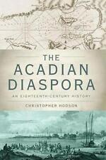 The Acadian Diaspora: An Eighteenth-Century History by Christopher Hodson (Engli