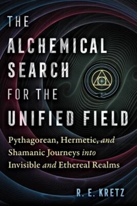 The Alchemical Search for the Unified Field: Pythagorean, Hermetic, and Shamanic - Picture 1 of 1