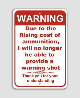 No Warning Shot 8x12 Aluminum Due to Rising Cost of Ammo Novelty Sign - Image 1 of 2