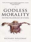 Godless Morality: Keeping Religion Out of Ethics,Richard Hollo ,.9781841950075