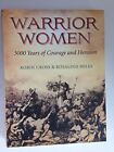 WARRIOR WOMEN: 3000 YEARS OF COURAGE AND HEROISM By Robin And Rosalind Miles