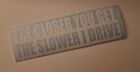 The Closer You Get The Slower I Drive, Car Decal, 200Mm