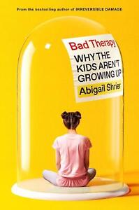 Bad Therapy: Why the Kids Aren't Growing Up by Abigail Shrier Hardcover Book