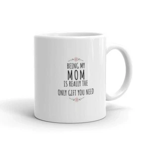 Being My MOM Is Really The Only Gift You Need, Funny Mother's Day Coffee Mug  - Picture 1 of 5