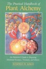 The Practical Handbook of Plant Alchemy : An Herbalist's Guide to Preparing...