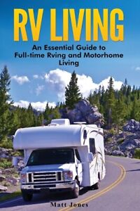 Rv Living: An Essential Guide To Full-Time Rving And Motorhome Living
