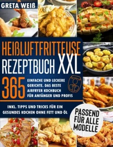 Heißluftfritteuse Rezeptbuch XXL: 365 Einfache und Leckere Gerichte. Das... - Bild 1 von 1