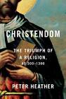 Christenheit: Der Triumph einer Religion, 300-1300 n. Chr. von Peter Heather (Englisch) H