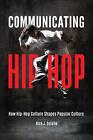 Communicating Hip-Hop: How Hip-Hop Culture Shapes Popular Culture by Nick J. Sci