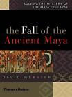 The Fall Of The Ancient Maya: Solving The Mystery Of The Maya Collapse, David We