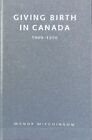 Giving Birth In Canada, 1900 - 1950. Studies In Gender And History ; 19. Mitchin