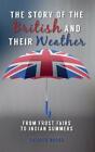 The Story of the British and Their Weather: From Frost Fairs to Indian Summers 