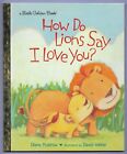 Little Golden Book Ser.: How Do Lions Say I Love You? by Diane Muldrow (2013, 