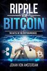 Ripple Versus Bitcoin: The Battle Of The Cryptocurrencies By Johan Von Amsterdam