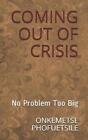 Coming Out of Crisis: No Problem Too Big by Onkemetse Phofuetsile Paperback Book