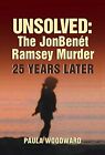 Unsolved: The JonBenit Ramsey Murder 25 Years Later by Paula Woodward