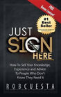 Just Sign Here: How To Sell Your Knowledge, Experience And Advice To People
