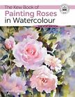 The Kew Book of Painting Roses in Watercolour (Kew B by Waugh, Trevor 1782216561