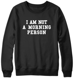 I Am Not A Morning Person Funny Mens Womens Unisex Sweatshirt - Picture 1 of 7