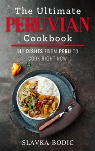 The Ultimate Peruvian Cookbook: 111 Dishes From Peru To Cook Right Now (World... - Picture 1 of 1