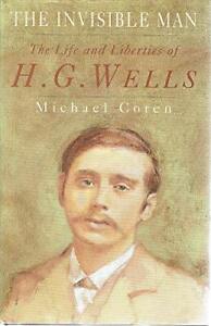 The Invisible Man: The Life and Liberties of H.G. Wells By Mich 