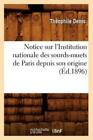 Notice Sur L'institution Nationale Des Sourds-Muets De Paris Depuis Son Ori...